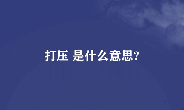 打压 是什么意思?