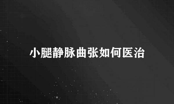 小腿静脉曲张如何医治