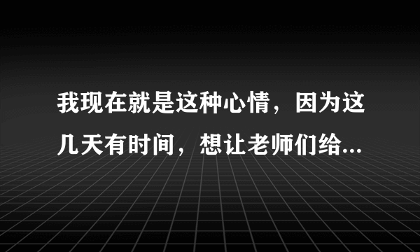 我现在就是这种心情，因为这几天有时间，想让老师们给分析一下该不该去看看，现在她都拉黑我了？