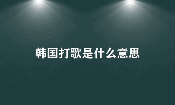 韩国打歌是什么意思