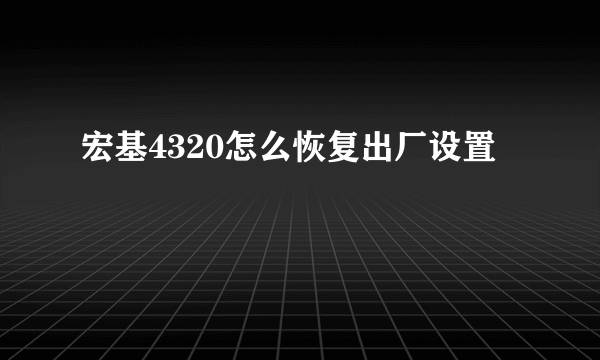 宏基4320怎么恢复出厂设置