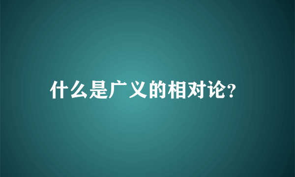 什么是广义的相对论？