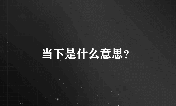 当下是什么意思？