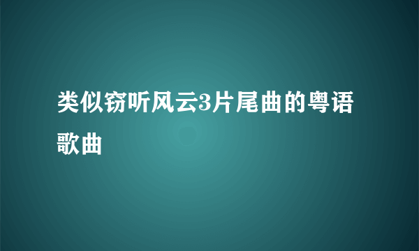 类似窃听风云3片尾曲的粤语歌曲