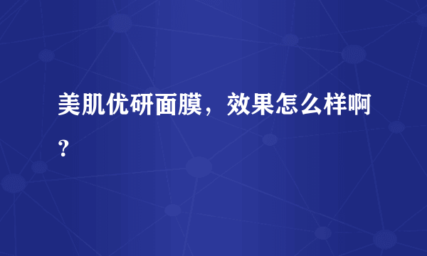 美肌优研面膜，效果怎么样啊？