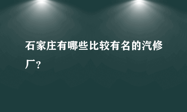 石家庄有哪些比较有名的汽修厂？