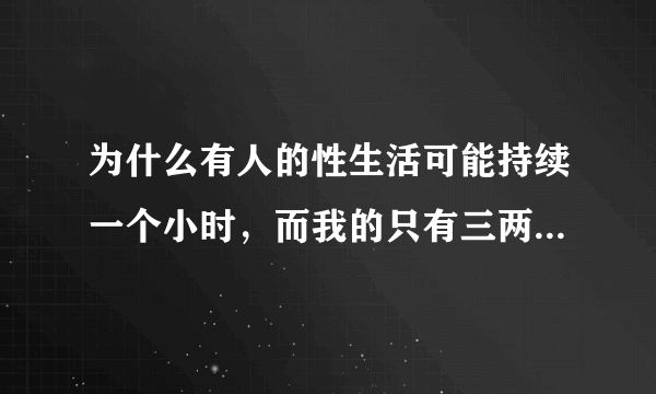 为什么有人的性生活可能持续一个小时，而我的只有三两分钟呢？