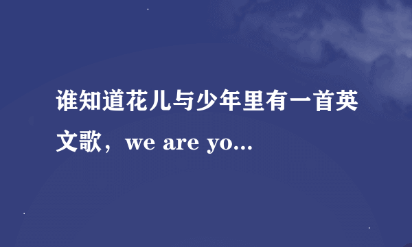 谁知道花儿与少年里有一首英文歌，we are young we are strong 这首歌叫