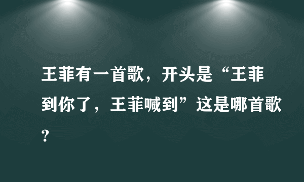 王菲有一首歌，开头是“王菲到你了，王菲喊到”这是哪首歌？