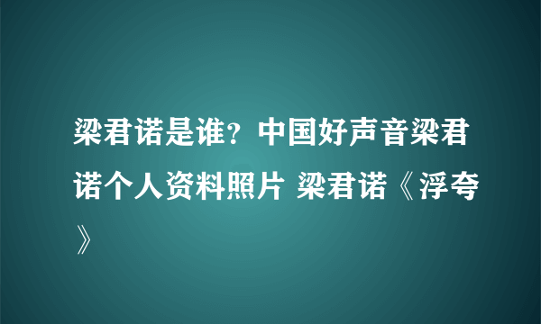 梁君诺是谁？中国好声音梁君诺个人资料照片 梁君诺《浮夸》