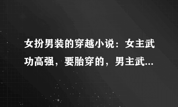 女扮男装的穿越小说：女主武功高强，要胎穿的，男主武功高强，也是胎穿的