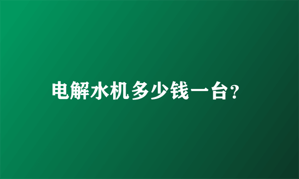 电解水机多少钱一台？