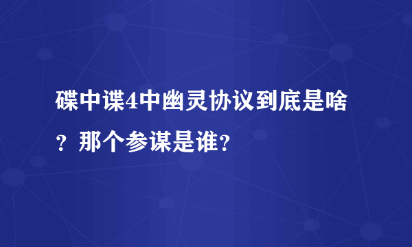 碟中谍4中幽灵协议到底是啥？那个参谋是谁？