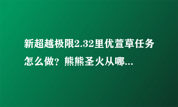 新超越极限2.32里优萱草任务怎么做？熊熊圣火从哪得？【魔兽争霸】