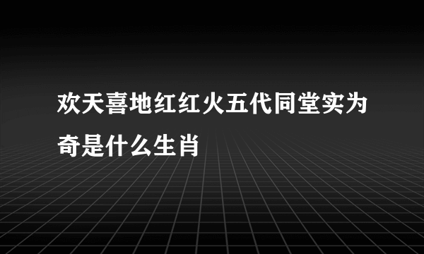 欢天喜地红红火五代同堂实为奇是什么生肖