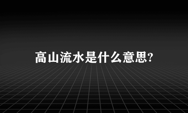 高山流水是什么意思?