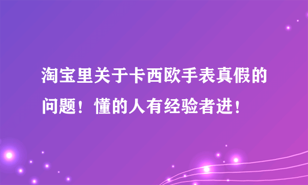 淘宝里关于卡西欧手表真假的问题！懂的人有经验者进！