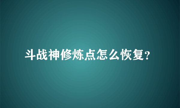 斗战神修炼点怎么恢复？