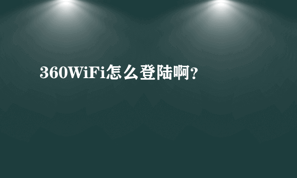 360WiFi怎么登陆啊？