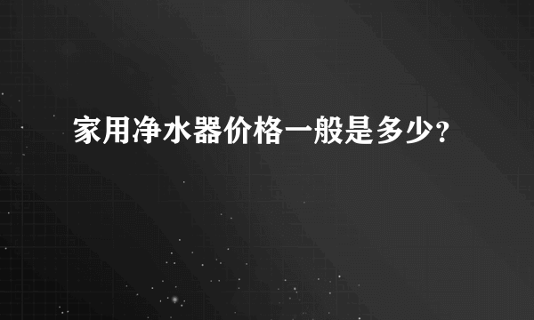 家用净水器价格一般是多少？