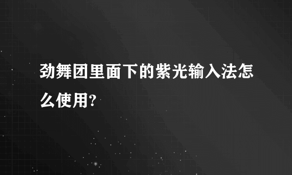 劲舞团里面下的紫光输入法怎么使用?