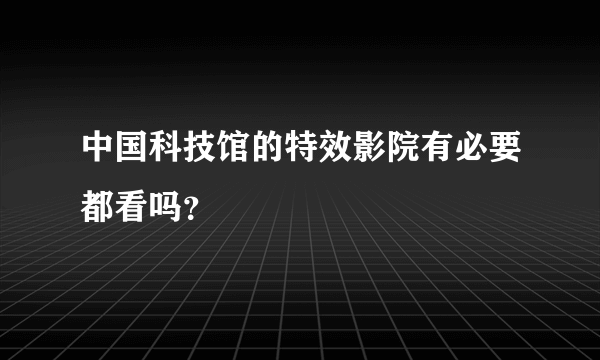 中国科技馆的特效影院有必要都看吗？