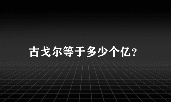 古戈尔等于多少个亿？