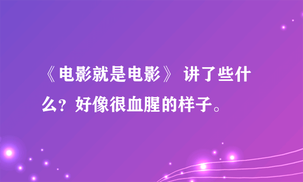 《电影就是电影》 讲了些什么？好像很血腥的样子。