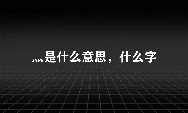 灬是什么意思，什么字