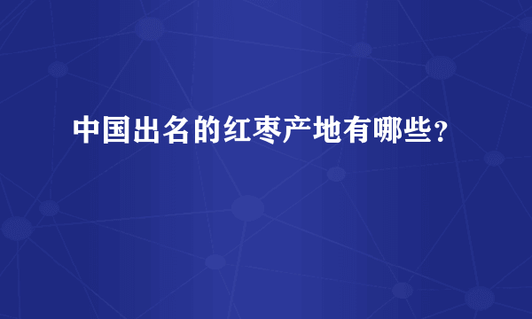 中国出名的红枣产地有哪些？