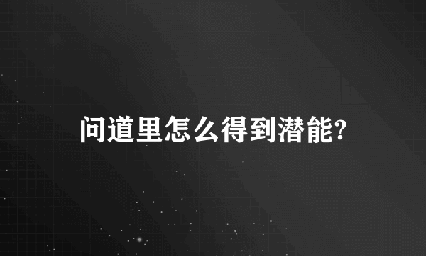 问道里怎么得到潜能?