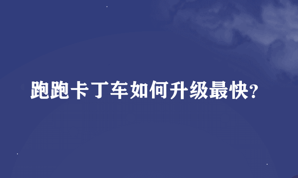 跑跑卡丁车如何升级最快？