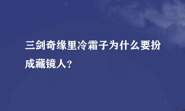 三剑奇缘里冷霜子为什么要扮成藏镜人？