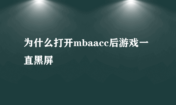 为什么打开mbaacc后游戏一直黑屏