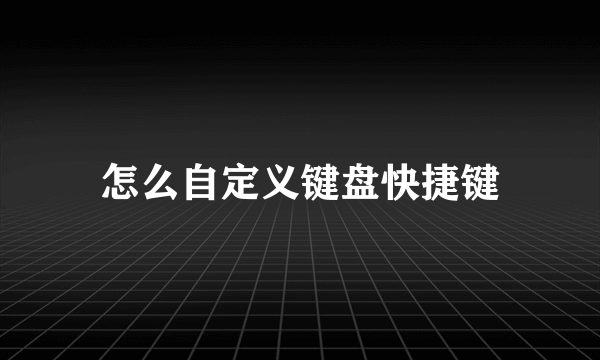 怎么自定义键盘快捷键