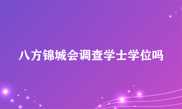 八方锦城会调查学士学位吗