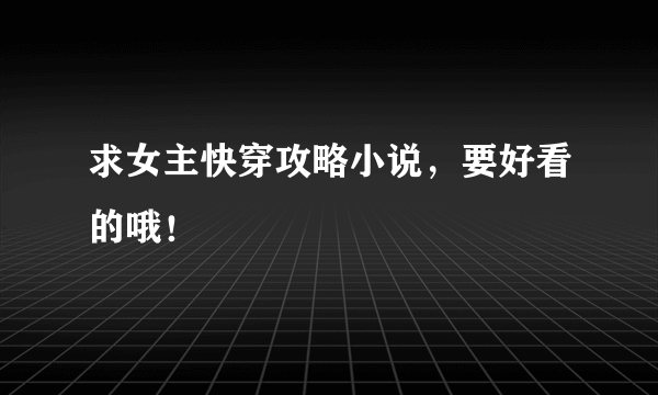 求女主快穿攻略小说，要好看的哦！