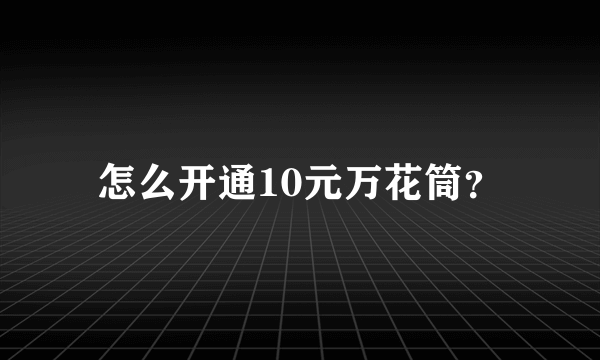 怎么开通10元万花筒？