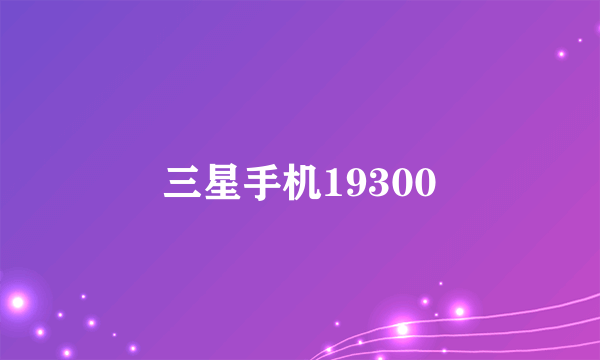 三星手机19300