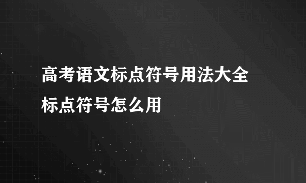 高考语文标点符号用法大全 标点符号怎么用