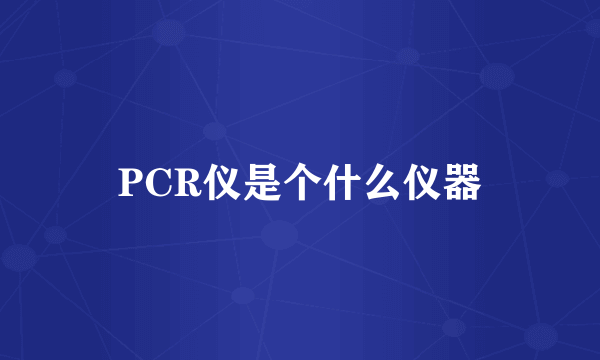 PCR仪是个什么仪器