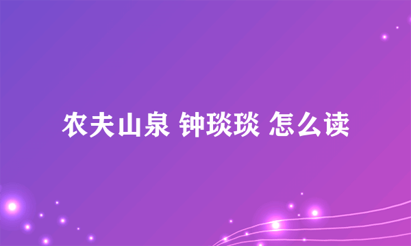 农夫山泉 钟琰琰 怎么读