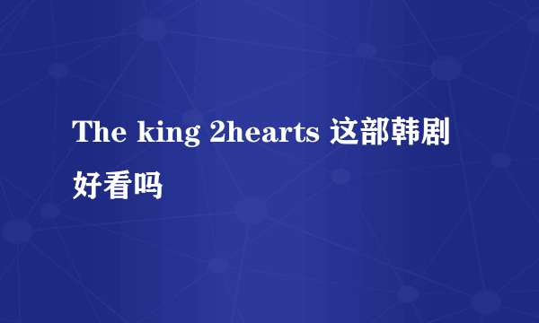 The king 2hearts 这部韩剧好看吗