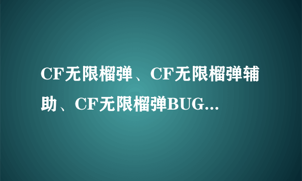 CF无限榴弹、CF无限榴弹辅助、CF无限榴弹BUG，在哪里搞？