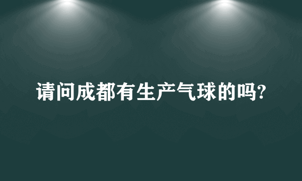 请问成都有生产气球的吗?