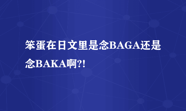 笨蛋在日文里是念BAGA还是念BAKA啊?!