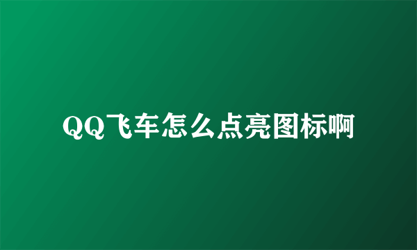 QQ飞车怎么点亮图标啊