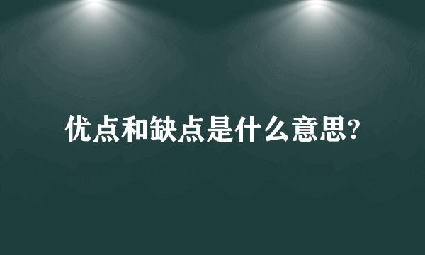 优点和缺点是什么意思?