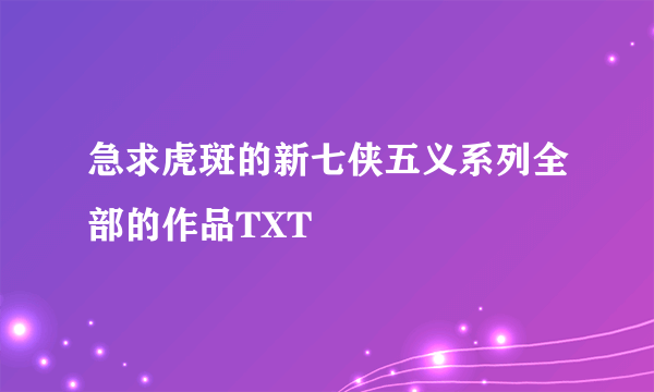 急求虎斑的新七侠五义系列全部的作品TXT