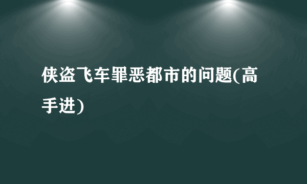 侠盗飞车罪恶都市的问题(高手进)